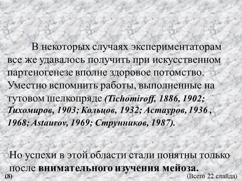 В некоторых случаях экспериментаторам все же удавалось получить при искусственном партеногенезе вполне здоровое потомство.